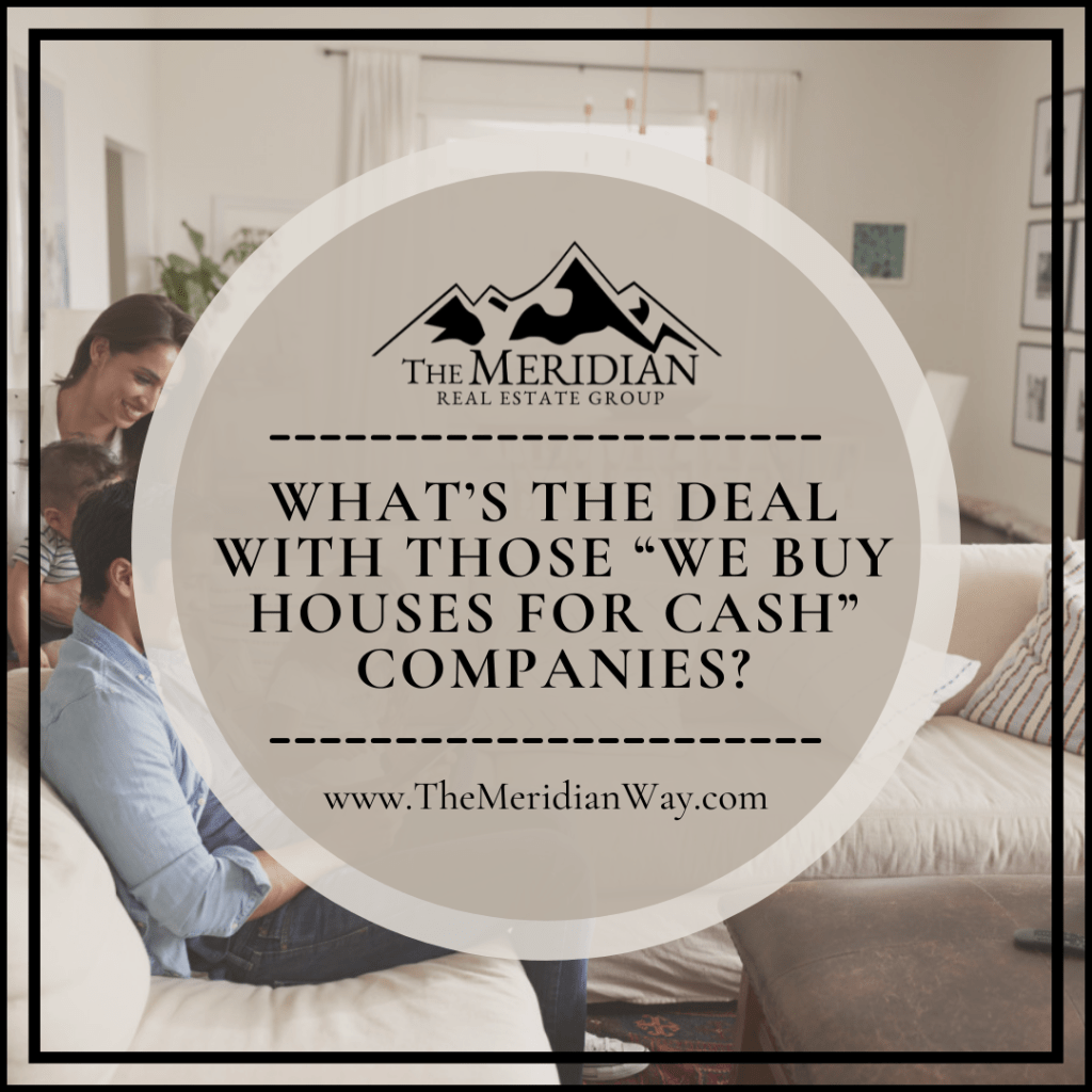 WHAT’S THE DEAL WITH THOSE “WE BUY HOUSES FOR CASH” COMPANIES?
