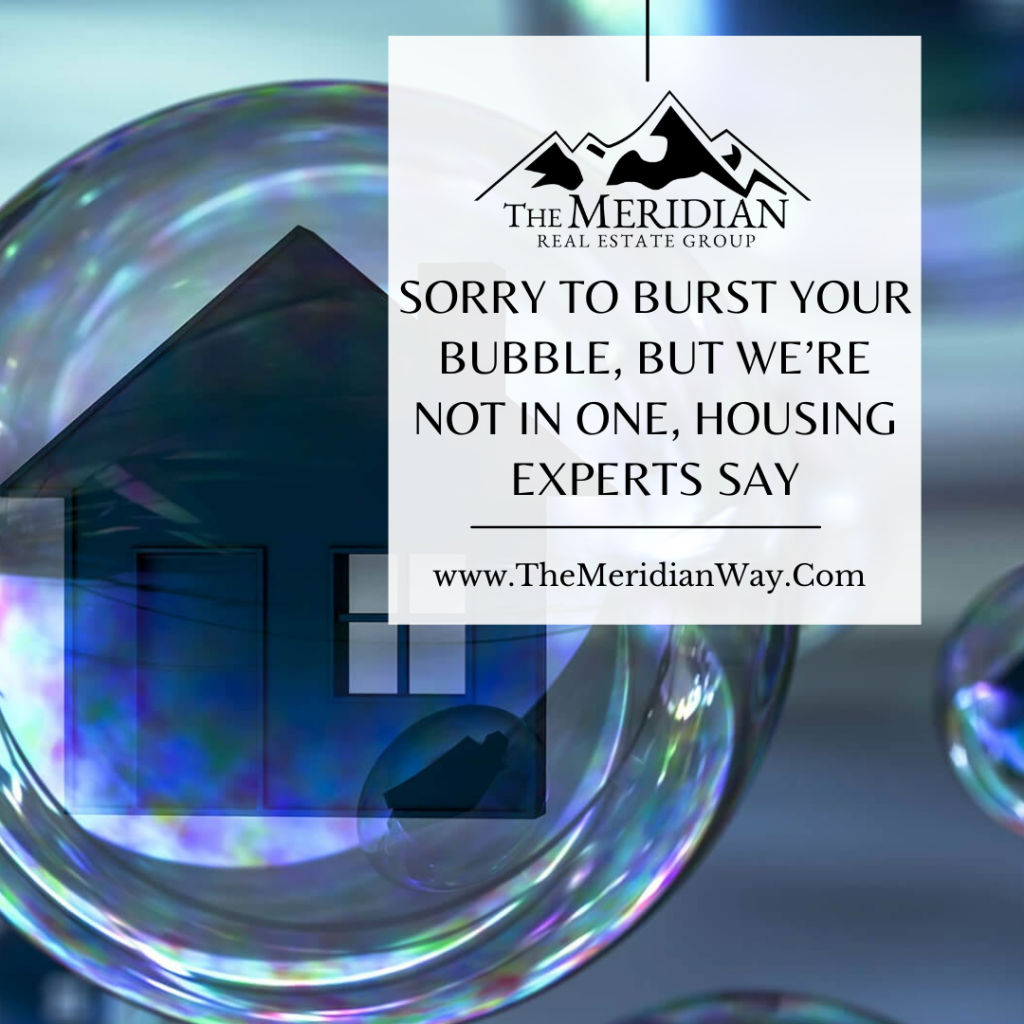 Sorry to burst your bubble, but we’re not in one, housing experts say